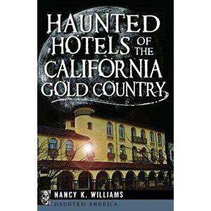 Haunted Hotels of the California Gold Country, Paperback - Nancy K. Williams imagine