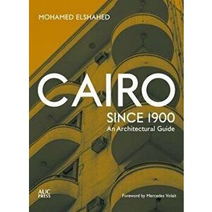 Cairo Since 1900: An Architectural Guide, Paperback - Mohamed Elshahed imagine