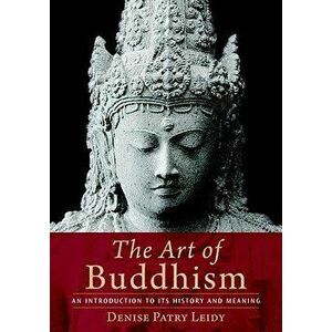 The Art of Buddhism an Introduction to Its History and Meaning, Paperback - Denise Patry Leidy imagine