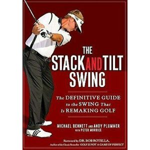 The Stack and Tilt Swing: The Definitive Guide to the Swing That Is Remaking Golf, Hardcover - Michael Bennett imagine