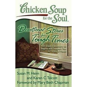 Chicken Soup for the Soul: Devotional Stories for Tough Times: 101 Daily Devotions to Inspire and Support You in Times of Need, Paperback - Susan M. H imagine