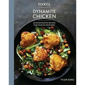 Food52 Dynamite Chicken: 60 Never-Boring Recipes for Your Favorite Bird, Hardcover - Tyler Kord imagine