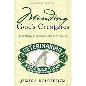 Mending God's Creatures: True Stories of a Small-Town Veterinarian, Paperback - James a. Roloff imagine