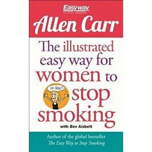The Illustrated Easyway for Women to Stop Smoking: A Liberating Guide to a Smoke-Free Future, Paperback - Allen Carr imagine