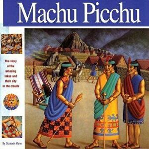 Machu Picchu: The Story of the Amazing Inkas and Their City in the Clouds, Paperback - Elizabeth Mann imagine