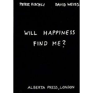 Peter Fischli & David Weiss: Will Happiness Find Me?, Paperback - Peter Fischli imagine