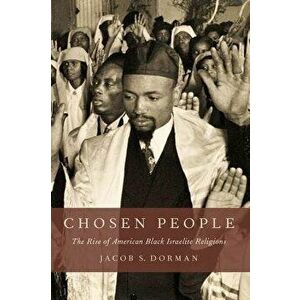 Chosen People: The Rise of American Black Israelite Religions - Jacob S. Dorman imagine