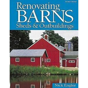 Renovating Barns, Sheds & Outbuildings, Paperback - Nick Engler imagine