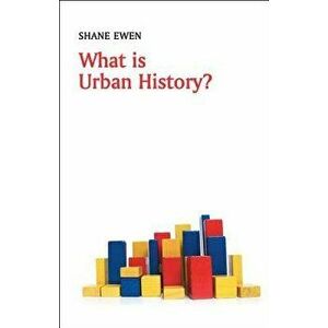 What Is Urban History?, Paperback - Shane Ewen imagine