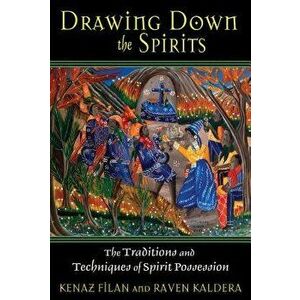 Drawing Down the Spirits: The Traditions and Techniques of Spirit Possession, Paperback - Kenaz Filan imagine