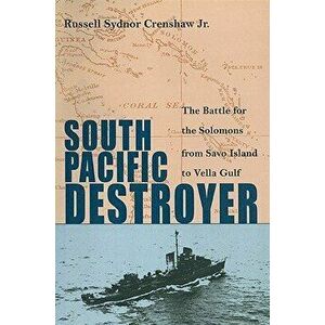 South Pacific Destroyer: The Battle for the Solomons from Savo Island to Vella Gulf, Paperback - Russell Sydnor Crenshaw Jr imagine