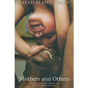 Mothers and Others: The Evolutionary Origins of Mutual Understanding, Paperback - Sarah Blaffer Hrdy imagine
