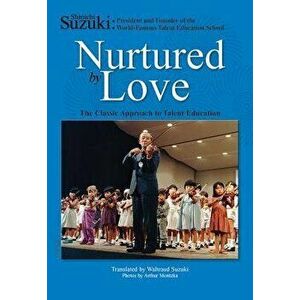 Nurtured by Love: The Classic Approach to Talent Education, Paperback - Shinichi Suzuki imagine