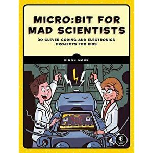 Micro: Bit for Mad Scientists: 30 Clever Coding and Electronics Projects for Kids, Paperback - Simon Monk imagine