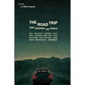 The Road Trip That Changed the World: The Unlikely Theory That Will Change How You View Culture, the Church, And, Most Importantly, Yourself, Paperbac imagine