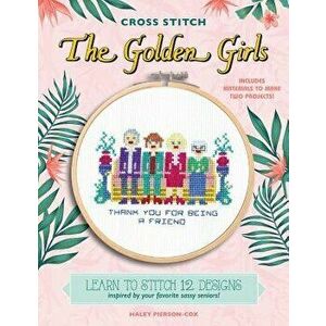 Cross Stitch the Golden Girls: Learn to Stitch 12 Designs Inspired by Your Favorite Sassy Seniors! Includes Materials to Make Two Projects! - Haley Pi imagine