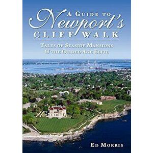 A Guide to Newport's Cliff Walk: Tales of Seaside Mansions & the Gilded Age Elite, Paperback - Ed Morris imagine