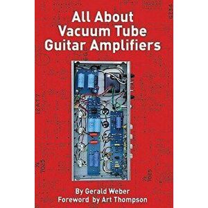 All about Vacuum Tube Guitar Amplifiers, Paperback - Gerald Weber imagine