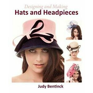 Designing and Making Hats and Headpieces, Hardcover - Judy Bentinck imagine