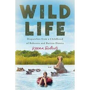 Wild Life: Dispatches from a Childhood of Baboons and Button-Downs, Hardcover - Keena Roberts imagine
