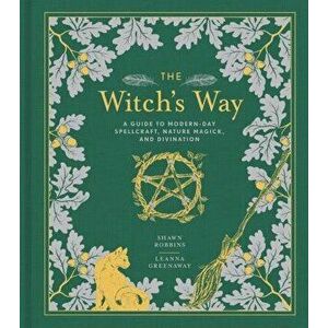 The Witch's Way: A Guide to Modern-Day Spellcraft, Nature Magick, and Divination, Hardcover - Shawn Robbins imagine