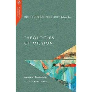 Intercultural Theology, Volume Two: Theologies of Mission, Hardcover - Henning Wrogemann imagine