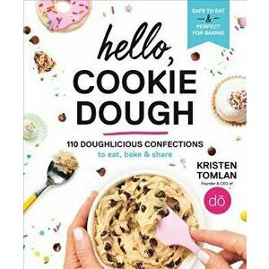 Hello, Cookie Dough: 110 Doughlicious Confections to Eat, Bake, and Share, Hardcover - Kristen Tomlan imagine