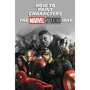 How to Paint Characters the Marvel Studios Way, Hardcover - Marvel Studios imagine