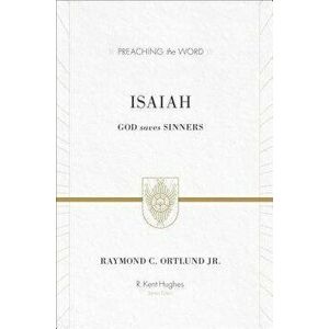 Isaiah: God Saves Sinners, Hardcover - Raymond C. Ortlund Jr imagine