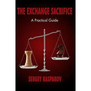 The Exchange Sacrifice: A Practical Guide - Sergey Kasparov imagine