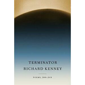 Terminator: Poems, 2008-2018, Hardcover - Richard Kenney imagine