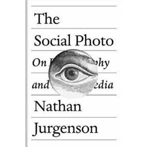 The Social Photo: On Photography and Social Media, Paperback - Nathan Jurgenson imagine