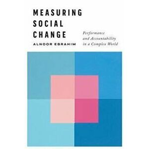 Measuring Social Change: Performance and Accountability in a Complex World, Hardcover - Alnoor Ebrahim imagine