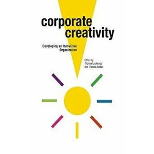Corporate Creativity: Developing an Innovative Organization - Thomas Lockwood imagine