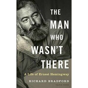 The Man Who Wasn't There: A Life of Ernest Hemingway, Hardcover - Richard Bradford imagine