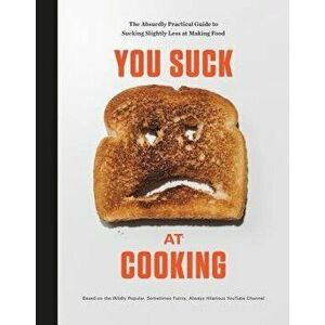 You Suck at Cooking: The Absurdly Practical Guide to Sucking Slightly Less at Making Food, Hardcover - You Suck at Cooking imagine