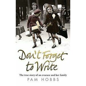 Don't Forget to Write: The True Story of an Evacuee and Her Family, Paperback - Pam Hobbs imagine