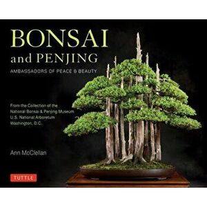 Bonsai and Penjing: Ambassadors of Peace & Beauty - Ann McClellan imagine