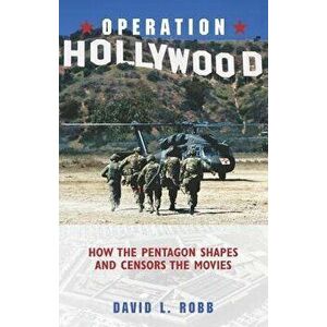 Operation Hollywood: How the Pentagon Shapes and Censors the Movies, Hardcover - David L. Robb imagine