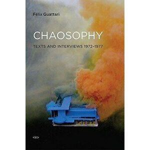 Chaosophy: Texts and Interviews 1972--1977, Paperback - Felix Guattari imagine