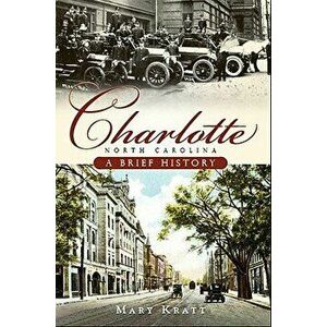 Charlotte, North Carolina: A Brief History, Paperback - Mary Kratt imagine