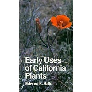 Early Uses of California Plants, Paperback - Edward K. Balls imagine