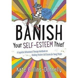 Banish Your Self-Esteem Thief: A Cognitive Behavioural Therapy Workbook on Building Positive Self-Esteem for Young People, Paperback - Kate Collins-Do imagine