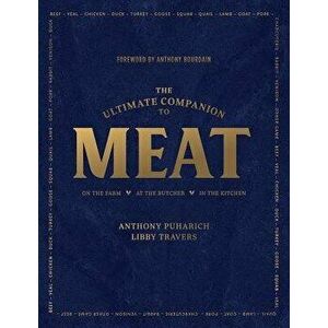 The Ultimate Companion to Meat: On the Farm, at the Butcher, in the Kitchen, Hardcover - Anthony Puharich imagine