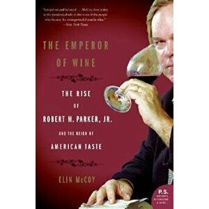 The Emperor of Wine: The Rise of Robert M. Parker, Jr., and the Reign of American Taste, Paperback - Elin McCoy imagine