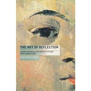 The Art of Reflection (New Edition): A Guide to Thinking, Contemplation and Insight on the Buddhist Path, Paperback - Ratnaguna Hennessey imagine