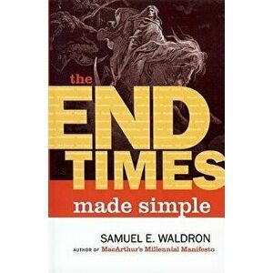 The End Times Made Simple, Paperback - Samuel E. Waldron imagine