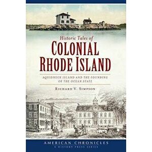 Historic Tales of Colonial Rhode Island: : Aquidneck Island and the Founding of the Ocean State, Paperback - Richard V. Simpson imagine