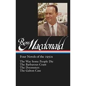Ross Macdonald: Four Novels of the 1950s (Loa #264): The Way Some People Die / The Barbarous Coast / The Doomsters / The Galton Case, Hardcover - Ross imagine