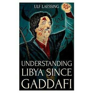 Understanding Libya Since Gaddafi, Paperback - Ulf Laessing imagine